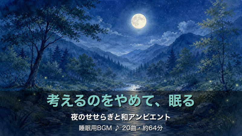 考えるのをやめて、眠る 夜のせせらぎと和アンビエント Night Stream